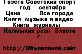 Газета Советский спорт 1955 год 20 сентября › Цена ­ 500 - Все города Книги, музыка и видео » Книги, журналы   . Калмыкия респ.,Элиста г.